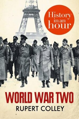 World War Two: History in an Hour by Rupert Colley