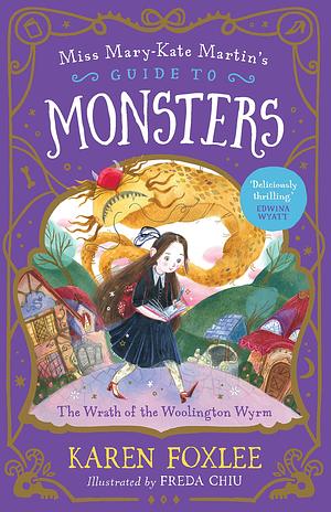 The Wrath of the Woolington Wyrm: Miss Mary-Kate Martin's Guide to Monsters 1 by Karen Foxlee, Karen Foxlee, Freda Chiu
