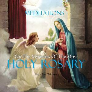 Meditations on the Mysteries of the Most Holy Rosary by Mary Lou Widmer