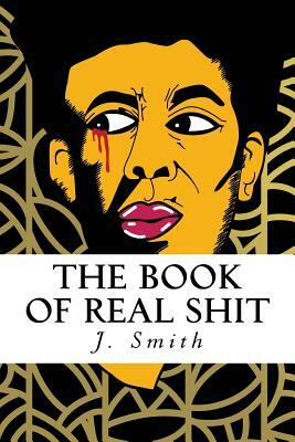 The Book of Real Shit: A Collection of Poetry and Life Thoughts by J. Smith