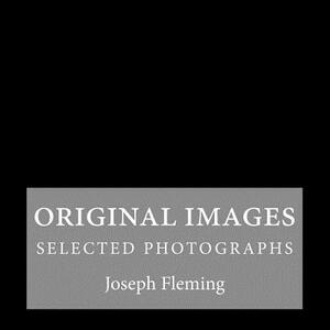 Original Images: selected photographs by Joseph Fleming