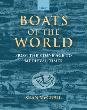 Boats of the World: From the Stone Age to Medieval Times by Sean McGrail
