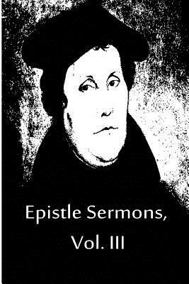 Epistle Sermons, Vol. III by Martin Luther