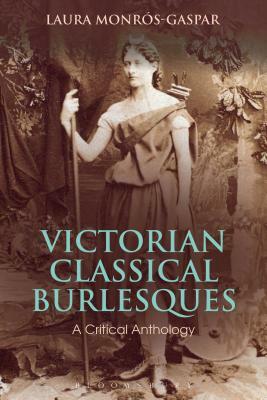 Victorian Classical Burlesques: A Critical Anthology by Laura Monros-Gaspar