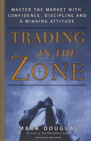 Trading in the Zone: Master the Market with Confidence, Discipline, and a Winning Attitude by Mark Douglas