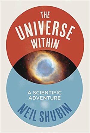 The Universe Within: A Scientific Adventure. by Neil Shubin by Neil Shubin