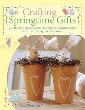 Crafting Springtime Gifts: 25 Adorable Projects Featuring Bunnies, Chicks, Lambs and Other Springtime Favorites by Tone Finnanger