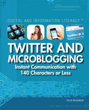 Twitter and Microblogging: Instant Communication with 140 Characters or Less by Colin Wilkinson