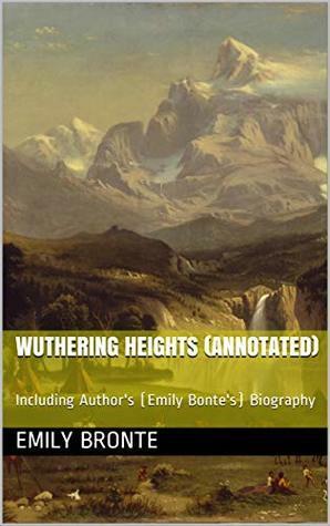 Wuthering Heights (Annotated): Including Author's (Emily Bonte's) Biography by Emily Brontë