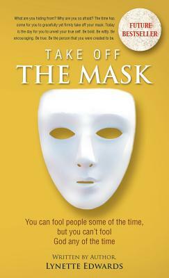 Take Off the Mask: You Can Fool People Some of the Time, But You Can't Fool God at Anytime by Lynette Edwards