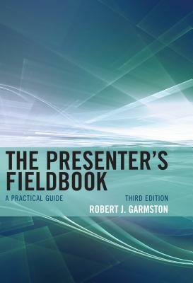 The Presenter's Fieldbook: A Practical Guide by Robert J. Garmston