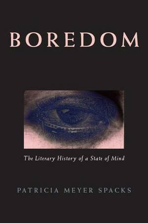 Boredom: The Literary History of a State of Mind by Patricia Meyer Spacks