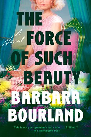 The Force of Such Beauty: A Novel by Barbara Bourland