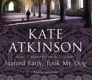 Started Early, Took My Dog: by Jason Isaacs, Kate Atkinson