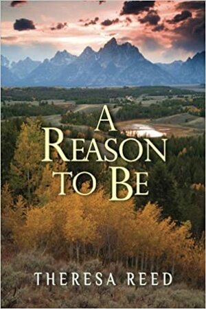 A Reason to Be: How Giving the Gift of Life Gave Meaning to My Own by Theresa Reed
