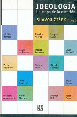 Ideología: Un mapa de la cuestión by Göran Therborn, Louis Althusser, Slavoj Žižek, Richard Rorty, Pierre Bourdieu, Seyla Benhabib, Michel Pêcheux, Jacques Lacan, Bryan S. Turner, Fredric Jameson, Nicholas Abercrombie, Stephen Hill, Theodor W. Adorno, Michèle Barrett, Peter Dews, Terry Eagleton