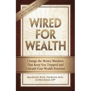 Wired for Wealth: Change the Money Mindsets That Keep You Trapped and Unleash Your Wealth Potential by Brad Klontz