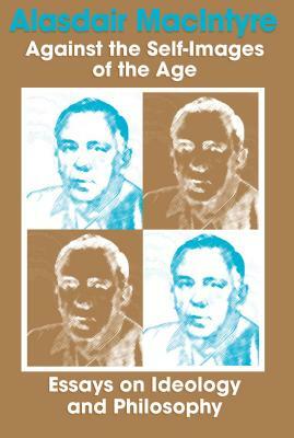 Against Self Images of Age: Essays on Ideology and Philosophy by Alasdair MacIntyre