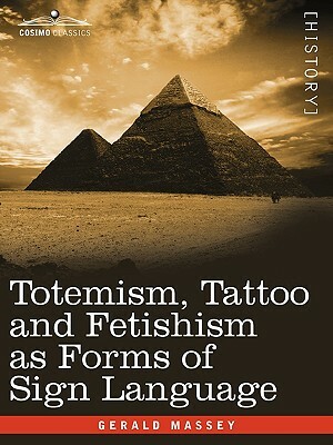 Totemism, Tattoo and Fetishism as Forms of Sign Language by Gerald Massey