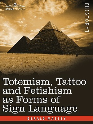 Totemism, Tattoo and Fetishism as Forms of Sign Language by Gerald Massey