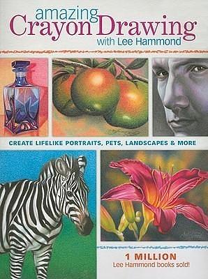Amazing Crayon Drawing With Lee Hammond: Create Lifelike Portraits, Pets, Landscapes and More by Lee Hammond, Lee Hammond