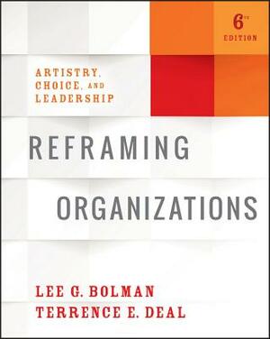 Reframing Organizations: Artistry, Choice, and Leadership by Lee G. Bolman, Terrence E. Deal