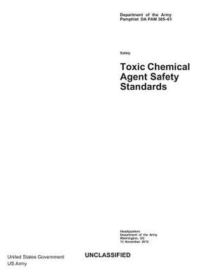 Department of the Army Pamphlet DA PAM 385-61 Toxic Chemical Agent Safety Standards 13 November 2012 by United States Government Us Army