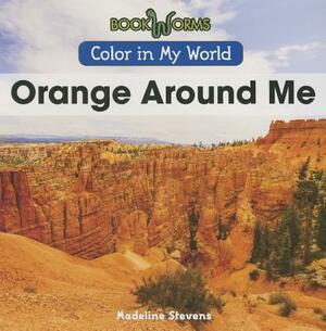 Orange Around Me by Madeline Stevens