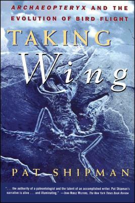 Taking Wing: Archaeopteryx and the Evolution of Bird Flight by Pat Shipman