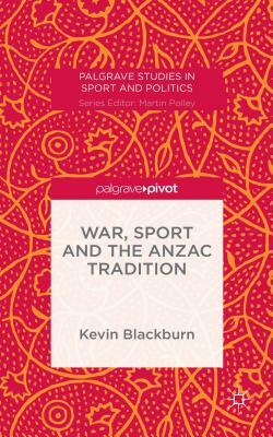 War, Sport and the Anzac Tradition by Kevin Blackburn