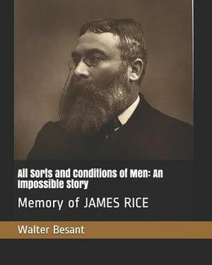 All Sorts and Conditions of Men: An Impossible Story: Memory of James Rice by Walter Besant, James Rice