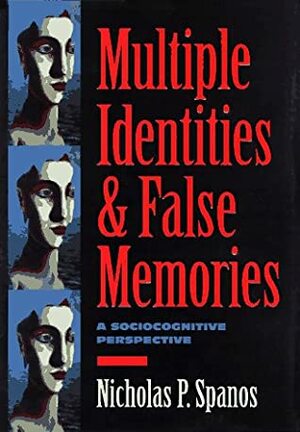 Multiple Identities & False Memories: A Sociocognitive Perspective by Nicholas P. Spanos