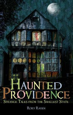 Haunted Providence: Strange Tales from the Smallest State by Rory Raven