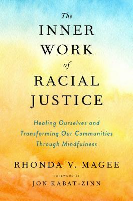 The Inner Work of Racial Justice: Healing Ourselves and Transforming Our Communities Through Mindfulness by Rhonda V. Magee