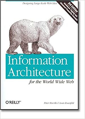 Information Architecture for the World Wide Web: Designing Large-Scale Web Sites by Louis Rosenfeld