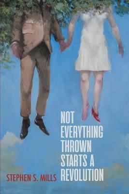 Not Everything Thrown Starts a Revolution by Stephen S. Mills