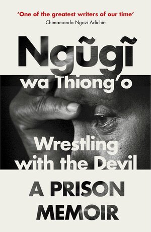 Wrestling with the Devil: A Prison Memoir by Ngũgĩ wa Thiong'o
