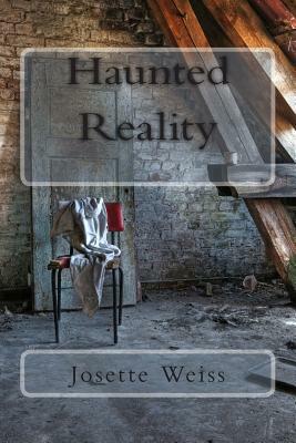 Haunted Reality by Josette Weiss