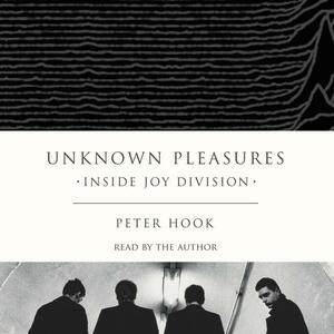 Unknown Pleasures: Inside Joy Division by Peter Hook