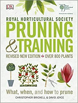RHS Pruning and Training: Revised New Edition; Over 800 Plants; What, When, and How to Prune by David Joyce, Christopher Brickell