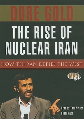 The Rise of Nuclear Iran: How Tehran Defied the West by Dore Gold