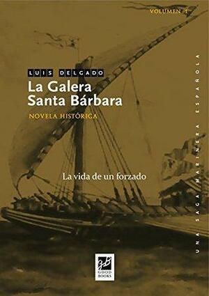 La galera Santa Bárbara: La vida de un forzado by Luis Delgado Bañón