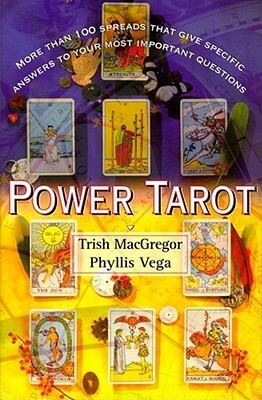 Power Tarot: More Than 100 Spreads That Give Specific Answers to Your Most Important Question by Trish MacGregor, Phyllis Vega