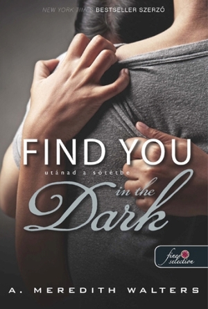 Find You in the Dark - Utánad a sötétbe by A. Meredith Walters