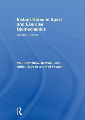 Instant Notes in Sport and Exercise Biomechanics by Michael Cole, Paul Grimshaw, Adrian Burden