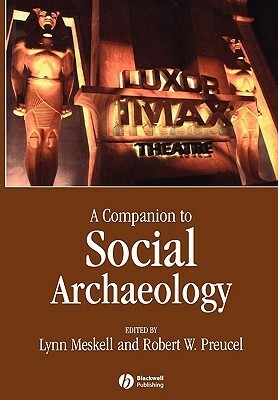 A Companion to Social Archaeology by Lynn Meskell