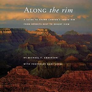 Along the Rim: A Guide to Grand Canyon's South Rim by Nancy J. Loving, Gary Ladd, Michael F. Anderson