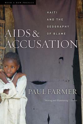 AIDS and Accusation: Haiti and the Geography of Blame, Updated with a New Preface by Paul Farmer