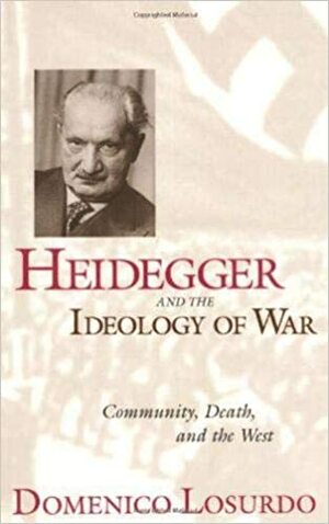 Heidegger and the Ideology of War: Community, Death, and the West by Domenico Losurdo