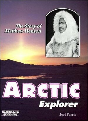 Arctic Explorer: The Story of Matthew Henson by Jeri Chase Ferris